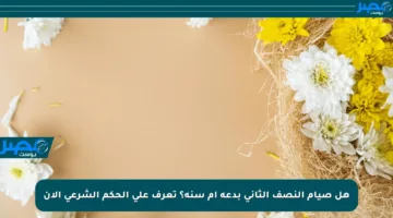 هل صيام النصف الثاني بدعة أم سنة؟ تعرف على الحكم الشرعي الآن
